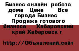 Бизнес онлайн, работа дома › Цена ­ 1 - Все города Бизнес » Продажа готового бизнеса   . Хабаровский край,Хабаровск г.